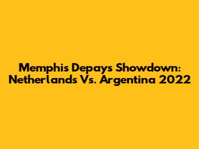 Memphis Depay's Showdown: Netherlands Vs. Argentina 2022
