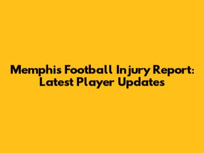 Memphis Football Injury Report: Latest Player Updates