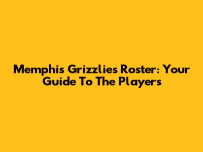 Memphis Grizzlies Roster: Your Guide To The Players