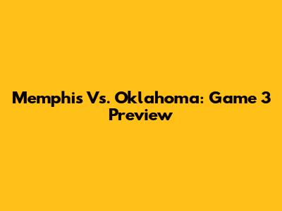 Memphis Vs. Oklahoma: Game 3 Preview