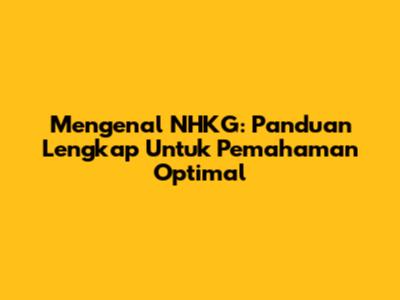 Mengenal NHKG: Panduan Lengkap Untuk Pemahaman Optimal