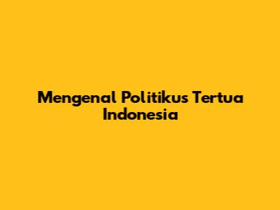 Mengenal Politikus Tertua Indonesia