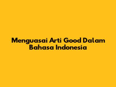Menguasai Arti 'Good' Dalam Bahasa Indonesia