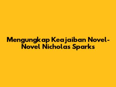 Mengungkap Keajaiban Novel-Novel Nicholas Sparks