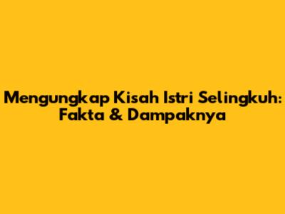 Mengungkap Kisah Istri Selingkuh: Fakta & Dampaknya