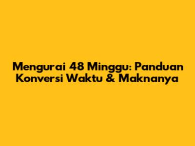 Mengurai 48 Minggu: Panduan Konversi Waktu & Maknanya