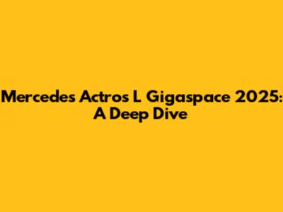 Mercedes Actros L Gigaspace 2025: A Deep Dive