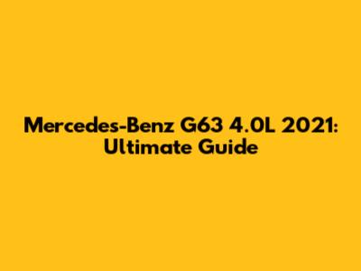 Mercedes-Benz G63 4.0L 2021: Ultimate Guide