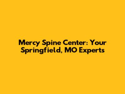 Mercy Spine Center: Your Springfield, MO Experts