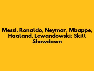 Messi, Ronaldo, Neymar, Mbappe, Haaland, Lewandowski: Skill Showdown
