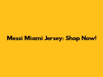 Messi Miami Jersey: Shop Now!