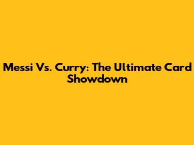 Messi Vs. Curry: The Ultimate Card Showdown