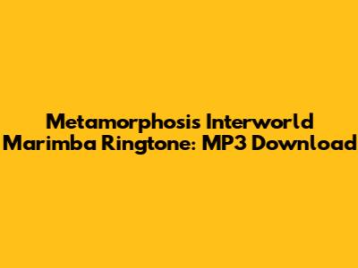 Metamorphosis Interworld Marimba Ringtone: MP3 Download