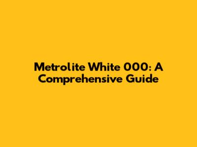 Metrolite White 000: A Comprehensive Guide