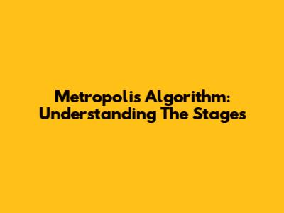 Metropolis Algorithm: Understanding The Stages