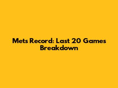 Mets' Record: Last 20 Games Breakdown