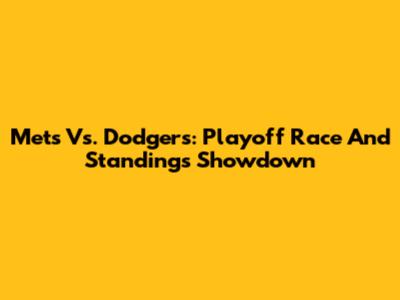 Mets Vs. Dodgers: Playoff Race And Standings Showdown