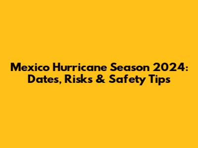 Mexico Hurricane Season 2024: Dates, Risks & Safety Tips