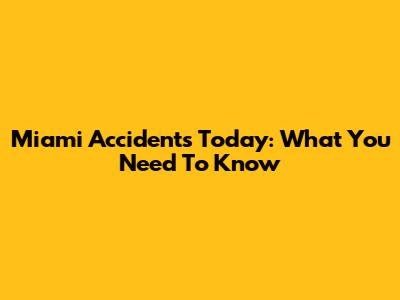 Miami Accidents Today: What You Need To Know