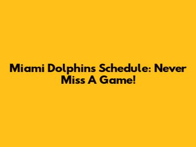 Miami Dolphins Schedule: Never Miss A Game!