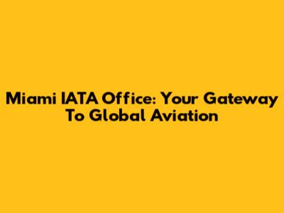 Miami IATA Office: Your Gateway To Global Aviation