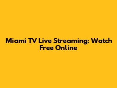 Miami TV Live Streaming: Watch Free Online