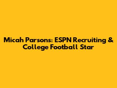 Micah Parsons: ESPN Recruiting & College Football Star