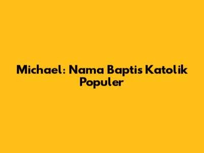 Michael: Nama Baptis Katolik Populer