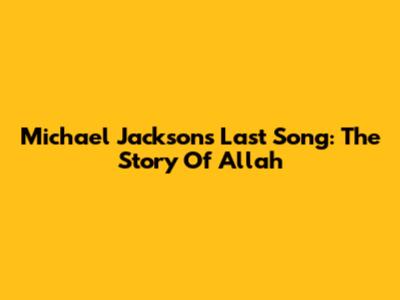 Michael Jackson's Last Song: The Story Of 'Allah'