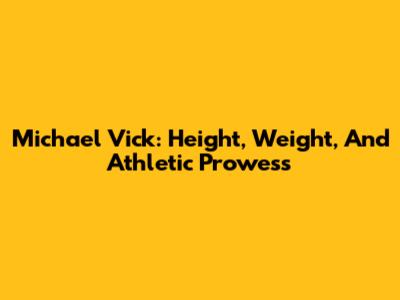 Michael Vick: Height, Weight, And Athletic Prowess
