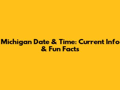 Michigan Date & Time: Current Info & Fun Facts