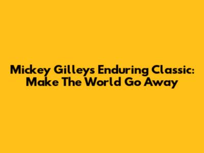 Mickey Gilley's Enduring Classic: Make The World Go Away