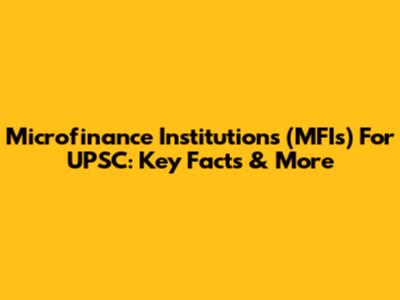 Microfinance Institutions (MFIs) For UPSC: Key Facts & More