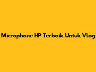 Microphone HP Terbaik Untuk Vlog
