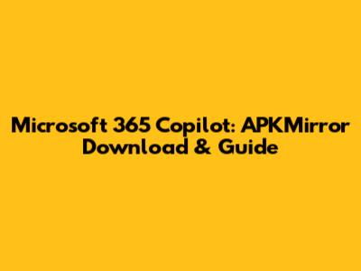 Microsoft 365 Copilot: APKMirror Download & Guide