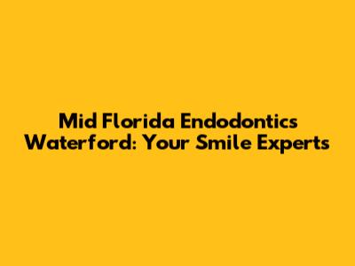 Mid Florida Endodontics Waterford: Your Smile Experts