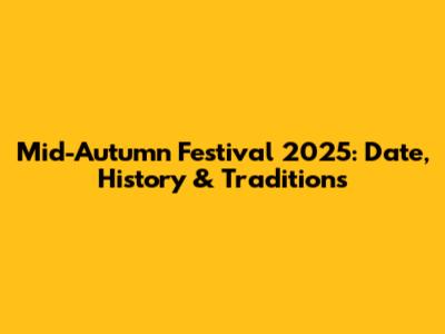 Mid-Autumn Festival 2025: Date, History & Traditions