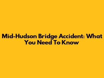 Mid-Hudson Bridge Accident: What You Need To Know