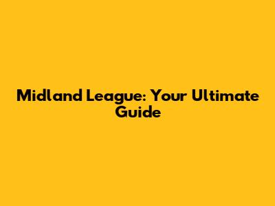Midland League: Your Ultimate Guide