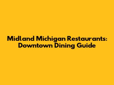Midland Michigan Restaurants: Downtown Dining Guide