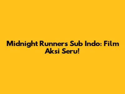 Midnight Runners Sub Indo: Film Aksi Seru!