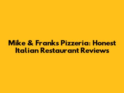 Mike & Frank's Pizzeria: Honest Italian Restaurant Reviews