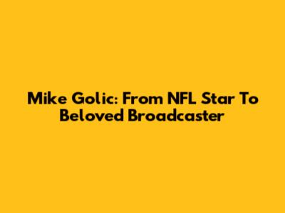 Mike Golic: From NFL Star To Beloved Broadcaster