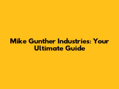 Mike Gunther Industries: Your Ultimate Guide