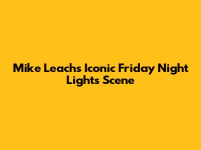 Mike Leach's Iconic Friday Night Lights Scene