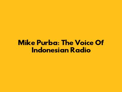 Mike Purba: The Voice Of Indonesian Radio