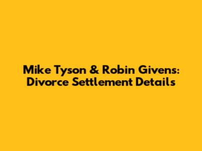 Mike Tyson & Robin Givens: Divorce Settlement Details