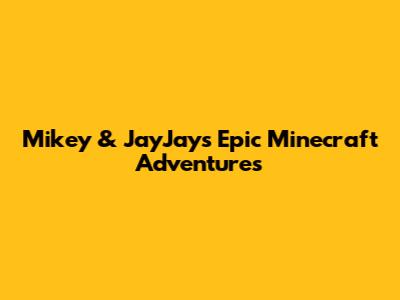 Mikey & JayJay's Epic Minecraft Adventures