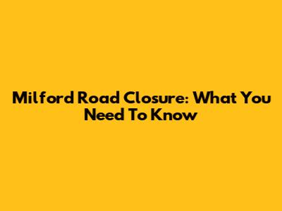 Milford Road Closure: What You Need To Know