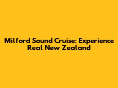 Milford Sound Cruise: Experience Real New Zealand